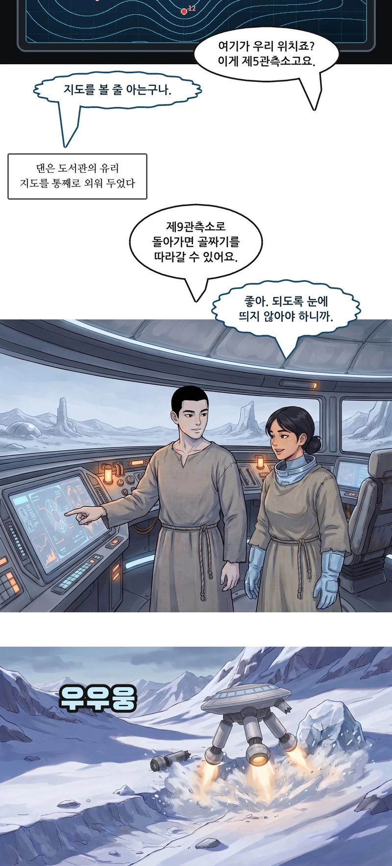 댄: “여기가 우리 위치죠? 이게 제5관측소고요.” 메이: “지도를 볼 줄 아는구나.” 자막: 댄은 도서관의 유리 지도를 통째로 외워 두었다. 댄: “제9관측소로 돌아가면 골짜기를 따라갈 수 있어요.” 메이: “좋아. 되도록 눈에 띄지 않아야 하니까.” 효과음: 우우웅.